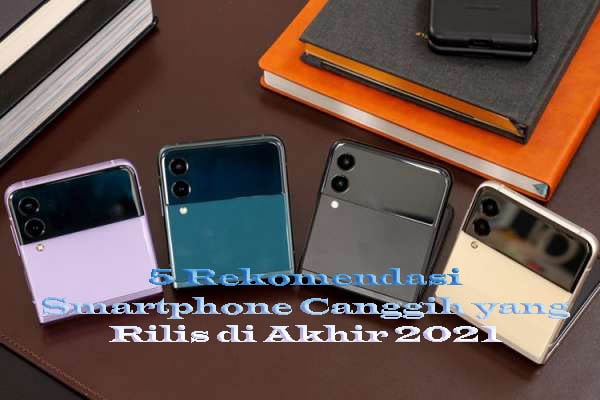 5 Rekomendasi Smartphone Canggih yang Rilis di Akhir 2021